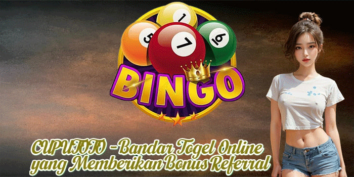 CUPUTOTO - Bandar Togel Online yang Memberikan Bonus Referral