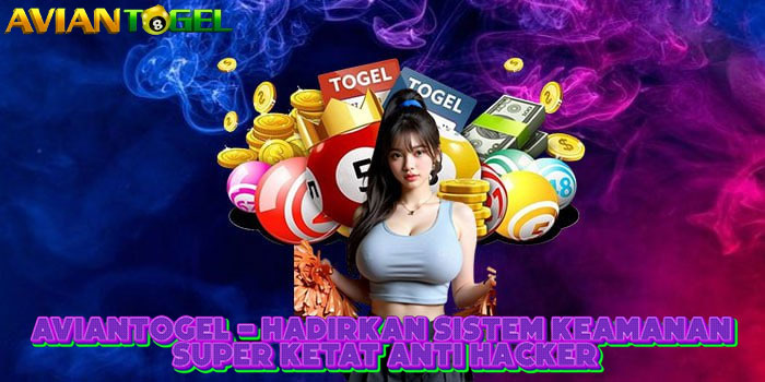 AVIANTOGEL - Hadirkan Sistem Keamanan Super Ketat Anti Hacker