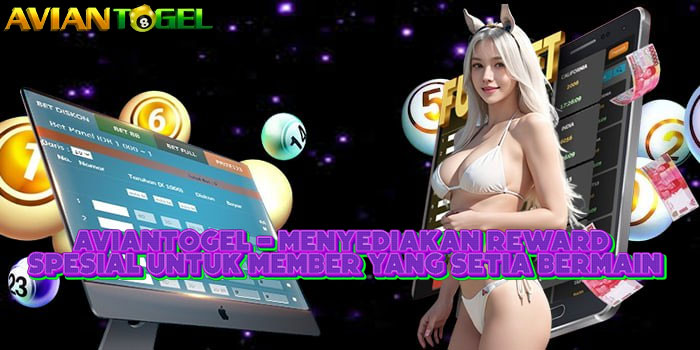 AVIANTOGEL - Menyediakan Reward Spesial Untuk Member Yang Setia Bermain