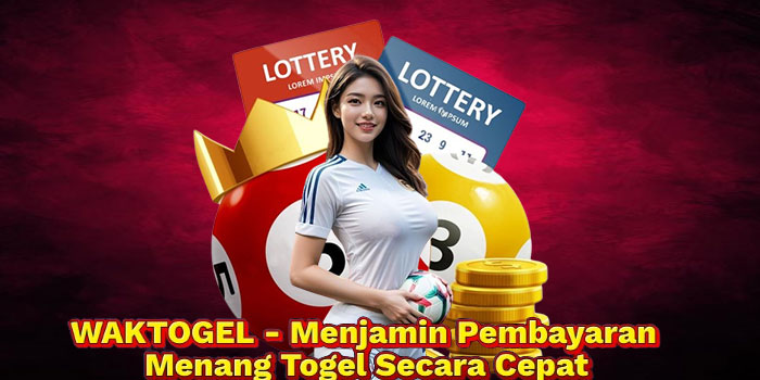 WAKTOGEL - Menjamin Pembayaran Menang Togel Secara Cepat
