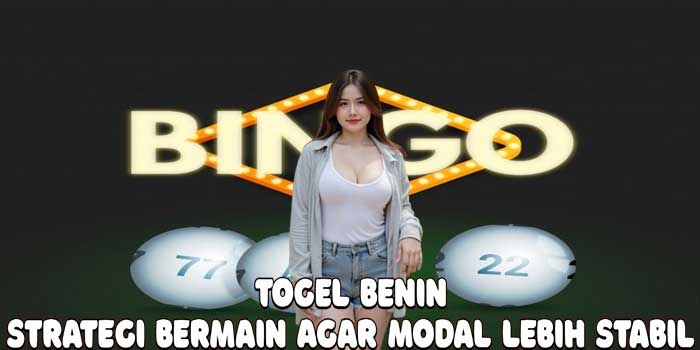 Togel Benin: Strategi Bermain Agar Modal Lebih Stabil