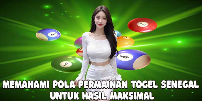 Memahami Pola Permainan Togel Senegal Untuk Hasil Maksimal