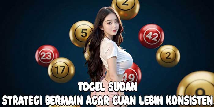 Togel Sudan: Strategi Bermain Agar Cuan Lebih Konsisten