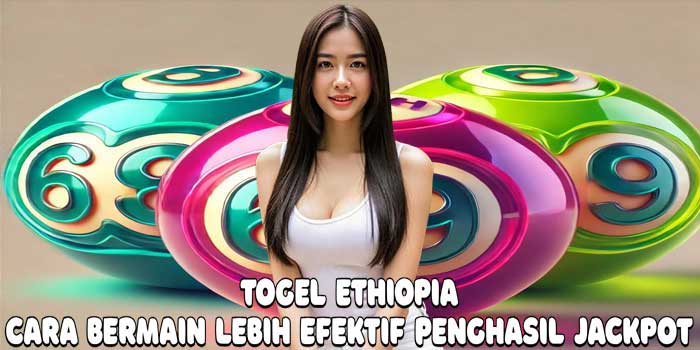 Togel Ethiopia: Cara Bermain Lebih Efektif Penghasil Jackpot