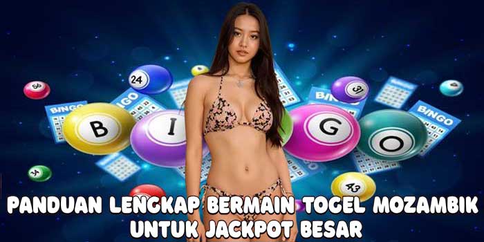 Panduan Lengkap Bermain Togel Mozambik Untuk Jackpot Besar